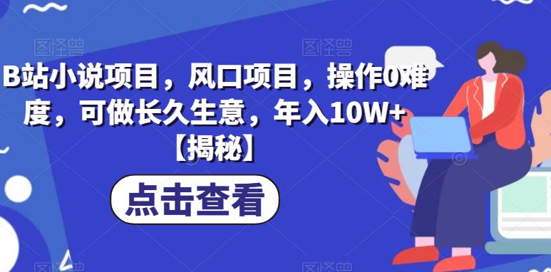 【副业项目6877期】B站小说项目，风口项目，操作0难度，可做长久生意，年入10W+【揭秘】-万图副业网