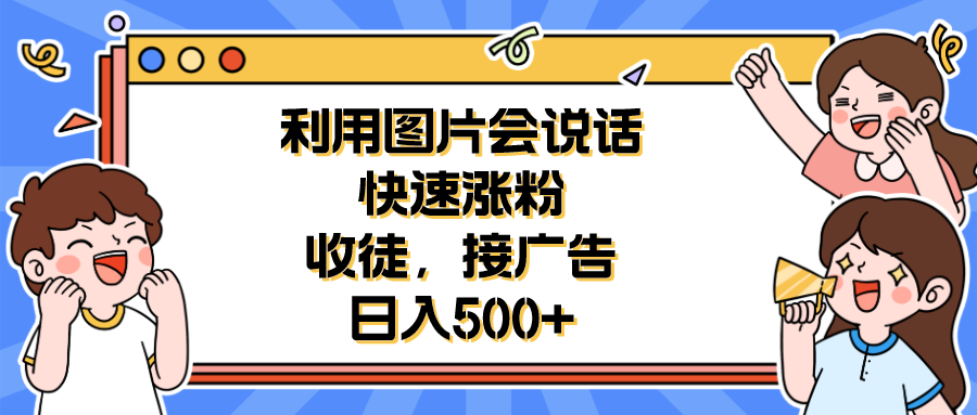 【副业项目6648期】利用会说话的图片快速涨粉，收徒，接广告日入500+-万图副业网