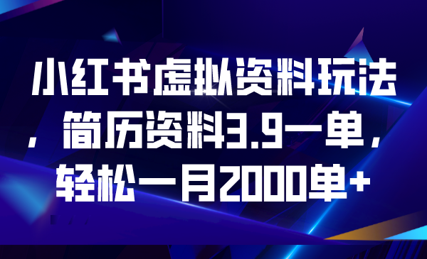 【副业项目6976期】小红书虚拟资料玩法，简历资料3.9一单，轻松一月2000单+-万图副业网
