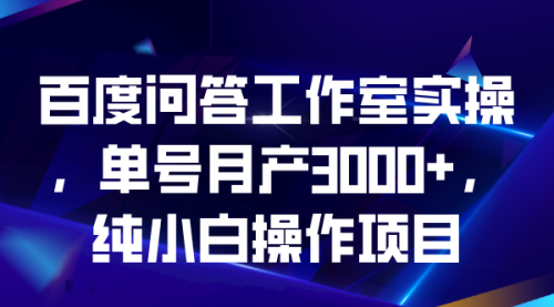 【副业项目7007期】百度问答工作室实操，单号月产3000+，纯小白操作项目-万图副业网