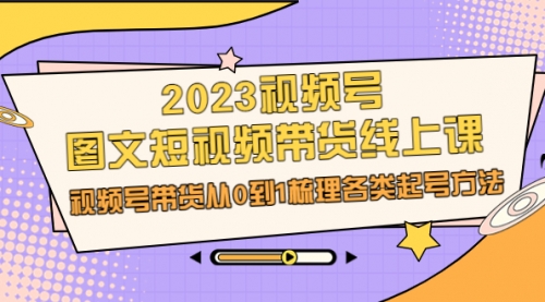 【副业项目7012期】2023视频号-图文短视频带货线上课，视频号带货从0到1梳理各类起号方法-万图副业网
