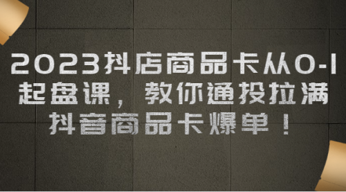 【副业项目7039期】2023抖店商品卡从0-1 起盘课，教你通投拉满，抖音商品卡爆单！-万图副业网