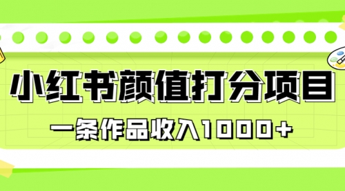【副业项目7043期】适合0基础小白的小红书颜值打分项目，一条作品收入1000+-万图副业网