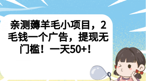 【副业项目7046期】薅羊毛小项目，2毛钱一个广告，提现无门槛！一天50+！-万图副业网