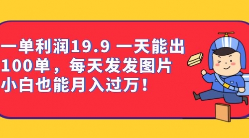 【副业项目7053期】一单利润19.9 一天能出100单，每天发发图片-万图副业网