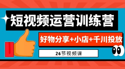 【副业项目7122期】0基础短视频运营训练营：好物分享+小店+千川投放-万图副业网