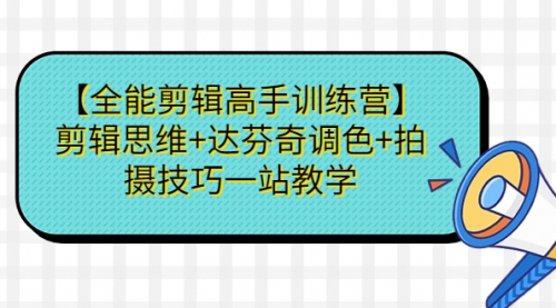 【副业项目第7129期】【全能剪辑高手训练营】剪辑思维+达芬奇调色+拍摄技巧一站教学-万图副业网