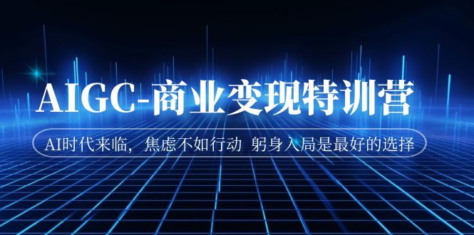 【副业项目7252期】AIGC-商业变现特训营 AI时代来临-万图副业网