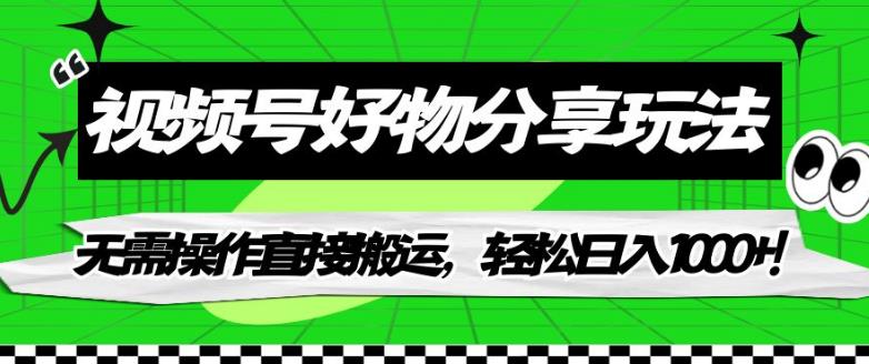【副业项目7342期】视频号好物分享玩法，无需操作直接搬运，轻松日入1000+！【揭秘】-万图副业网