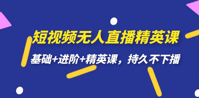 【副业项目7344期】短视频无人直播-精英课，基础+进阶+精英课，持久不下播-万图副业网