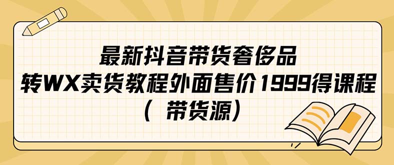 【副业项目7403期】最新抖音奢侈品转微信卖货教程外面售价1999的课程（带货源）-万图副业网