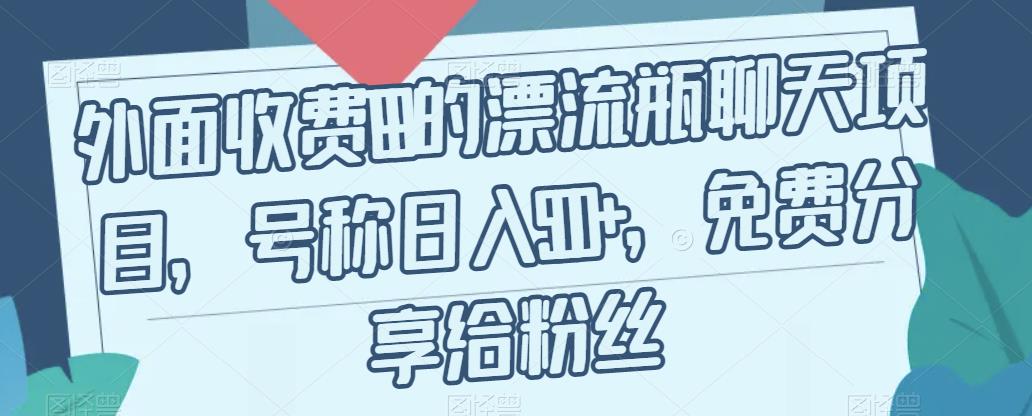 【副业项目7411期】外面收费199的漂流瓶聊天项目，号称日入500+【揭秘】-万图副业网