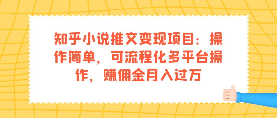 【副业项目7430期】知乎小说推文变现项目：操作简单，可流程化多平台操作，赚佣金月入过万-万图副业网
