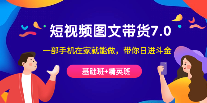 【副业项目7446期】短视频-图文带货7.0（基础班+精英班）一部手机在家就能做，带你日进斗金-万图副业网