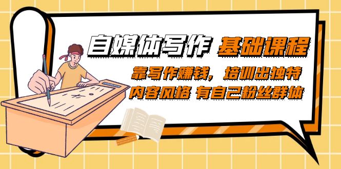【副业项目7460期】自媒体写作-基础课程：靠写作赚钱，培训出独特内容风格 有自己粉丝群体-万图副业网
