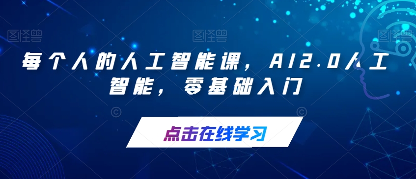 【副业项目7487期】每个人的人工智能课，AI2.0人工智能，零基础入门-万图副业网