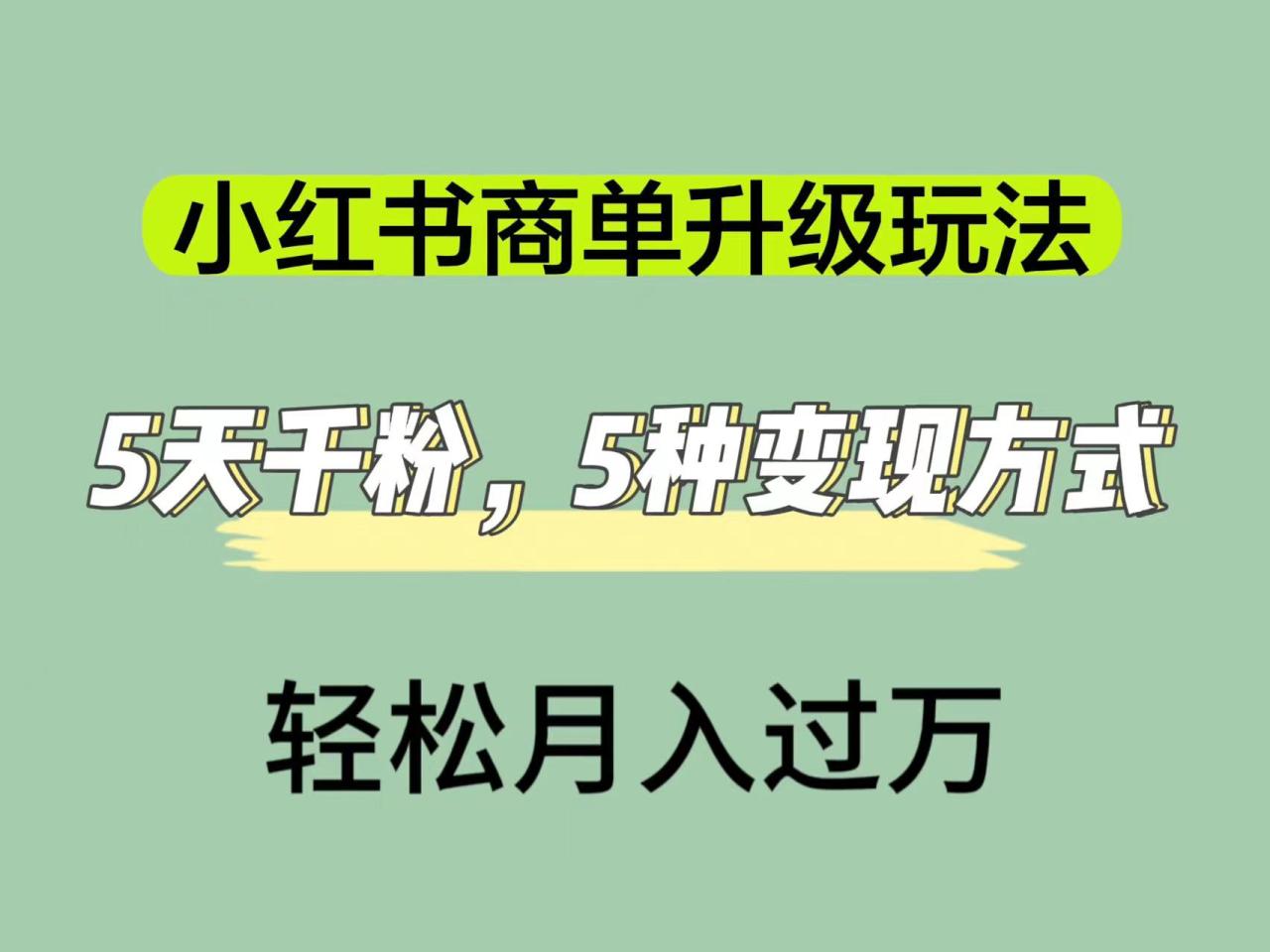 【副业项目7497期】小红书商单升级玩法，5天千粉，5种变现渠道，轻松月入1万+-万图副业网