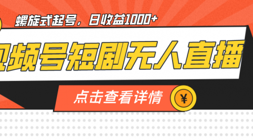 【副业项目7192期】视频号短剧无人直播，螺旋起号，单号日收益1000+-万图副业网