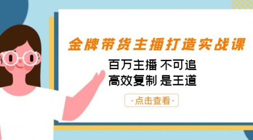 【副业项目7269期】金牌带货主播打造实战课：百万主播 不可追，高效复制 是王道（10节课）-万图副业网