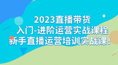 【副业项目7300期】2023直播带货入门-进阶运营实战课程：新手直播运营培训实战课-万图副业网