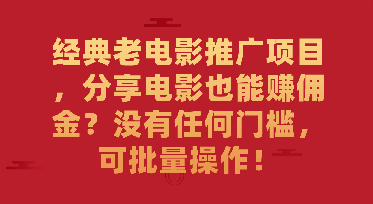 【副业项目7530期】经典老电影推广项目，分享电影也能赚佣金？没有任何门槛，可批量操作！-万图副业网