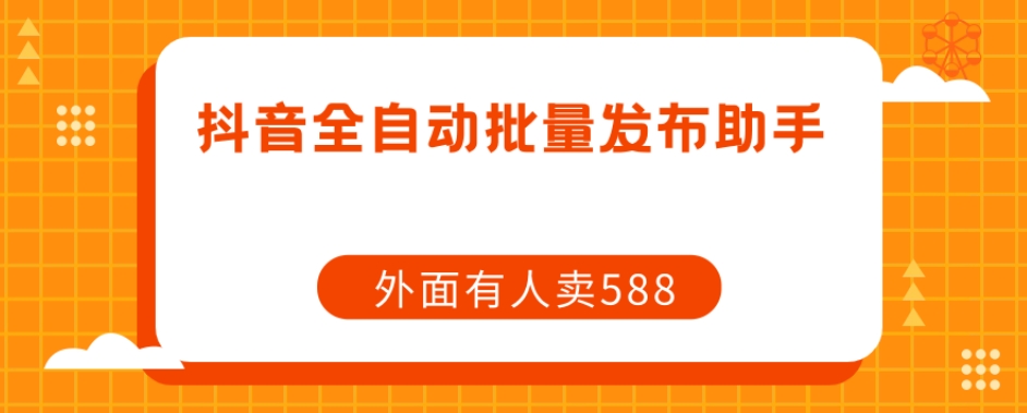 【副业项目7575期】【原创开发】外面卖588抖音全自动批量发布助手-万图副业网