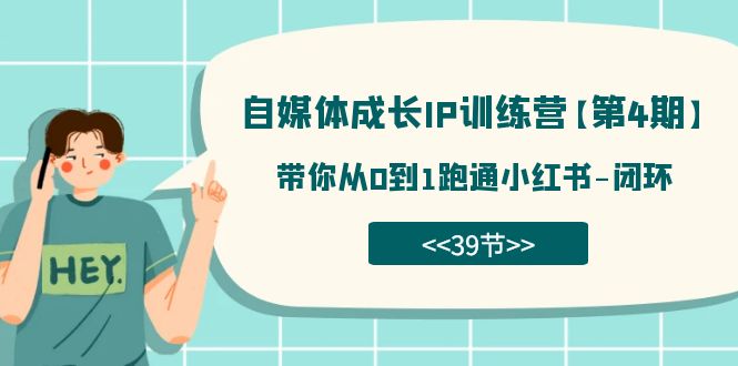 【副业项目7641期】自媒体-成长IP训练营【第4期】：带你从0到1跑通小红书-闭环-万图副业网