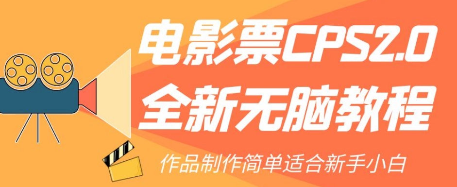 【副业项目7944期】电影票CPS2.0全新无脑教程，作品制作简单适合新手小白-万图副业网