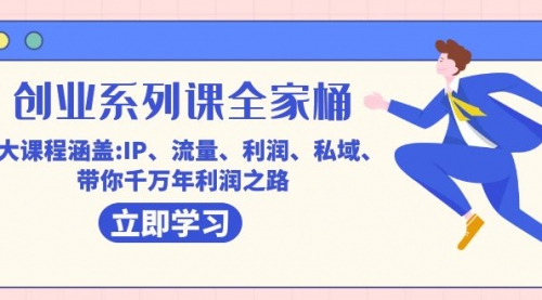 【副业项目7633期】创业系列课-全家桶，9大课程涵盖:IP 流量 利润 私域 带你千万年利润之路-万图副业网