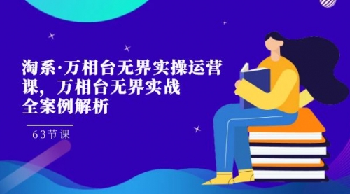 【副业项目7679期】淘系·万相台无界实操运营课，万相台·无界实战全案例解析（63节课）-万图副业网