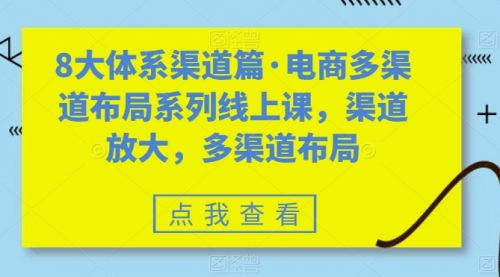 【副业项目7680期】八大体系渠道篇·电商多渠道布局系列线上课，渠道放大，多渠道布局-万图副业网