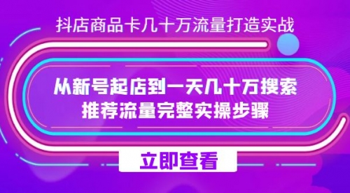 【副业项目7728期】抖店-商品卡几十万流量打造实战，从新号起店到一天几十万搜索、推荐流量-万图副业网