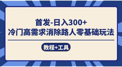 【副业项目7747期】首发日入300+ 冷门高需求消除路人零基础玩法（教程+工具）-万图副业网