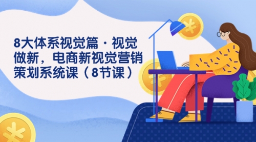【副业项目7859期】8大体系视觉篇·视觉做新，电商新视觉营销策划系统课（8节课）-万图副业网