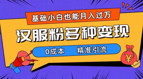 【副业项目7862期】一部手机精准引流汉服粉，0成本多种变现方式，小白月入过万（附素材+工具）-万图副业网