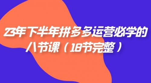 【副业项目7887期】23年下半年拼多多·运营必学的八节课（18节完整-万图副业网