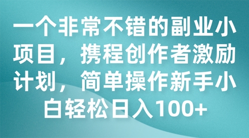 【副业项目7925期】一个非常不错的副业小项目，携程创作者激励计划，简单操作新手小白日入100+-万图副业网