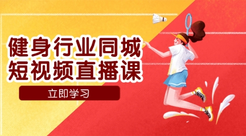 【副业项目7941期】健身行业同城短视频直播课，通过抖音低成本获客提升业绩，门店标准化流-万图副业网