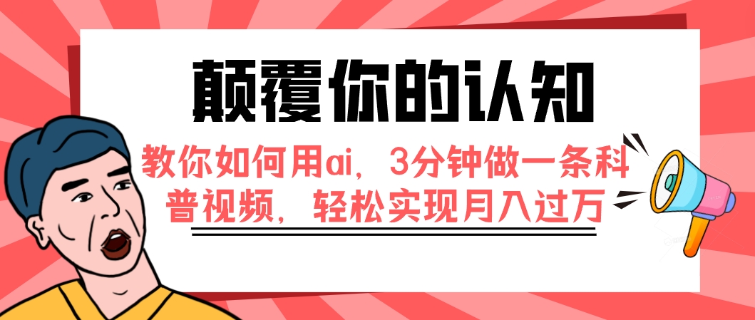 【副业项目7991期】颠覆你的认知，教你如何用ai，3分钟做一条科普视频，轻松实现月入过万-万图副业网