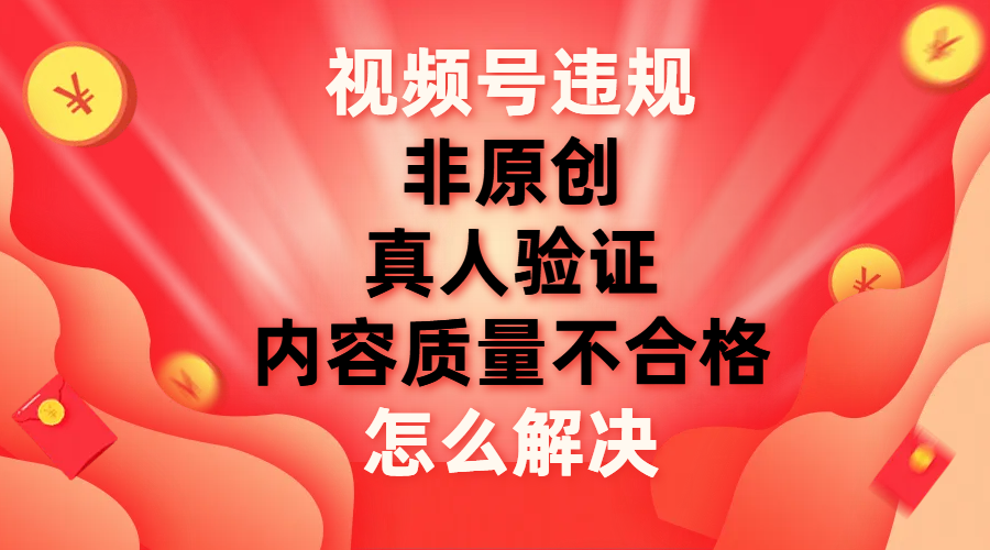 【副业项目8000期】视频号【非原创，内容质量不合格，真人验证】违规怎么解决-万图副业网