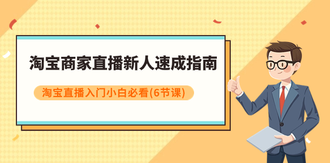 【副业项目8140期】淘宝商家直播新人速成指南，淘宝直播入门小白必看（6节课）-万图副业网