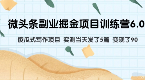 【副业项目8028期】微头条副业掘金项目训练营6.0：傻瓜式写作项目 实测当天发了5篇 变现了90-万图副业网