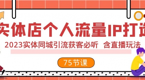 【副业项目8186期】实体店个人流量IP打造 2023实体同城引流获客必听 含直播玩法（75节完整版）-万图副业网