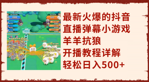 【副业项目8209期】最新火爆的抖音直播弹幕小游戏羊羊抗狼，开播教程详解，轻松日入500+-万图副业网