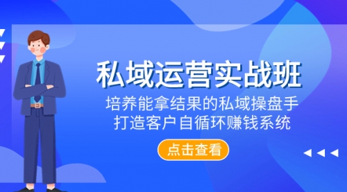 【副业项目8237期】私域运营实战班，培养能拿结果的私域操盘手，打造客户自循环赚钱系统-万图副业网