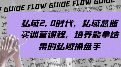 【副业项目8239期】私域·2.0时代，私域·总监实战营课程，培养能拿结果的私域操盘手-万图副业网