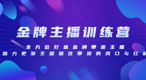 【副业项目8258期】金牌主播特训营，全方位打造金牌带货主播，助力更多主播抓住带货的风口-万图副业网