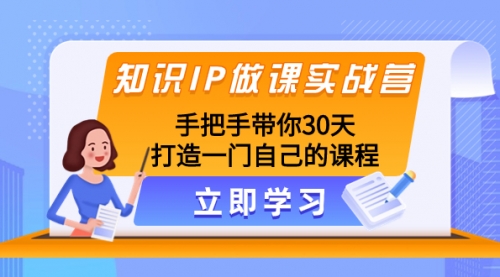 【副业项目8278期】知识IP做课实战营，手把手带你30天打造一门自己的课程-万图副业网