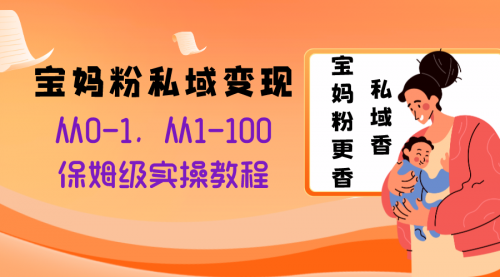 【副业项目8354期】宝妈粉私域变现从0-1，从1-100，保姆级实操教程，长久稳定的变现之法-万图副业网