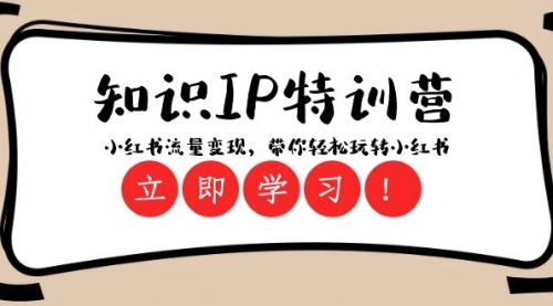【副业项目8364期】知识IP特训营 ：小红书-流量变现，带你轻松玩转小红书（23节视频课）-万图副业网